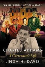 Charles Addams: A Cartoonist's Life: A Cartoonist's Life