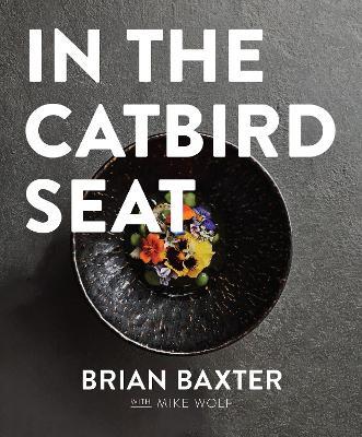 In the Catbird Seat: A Nashville Chef's Journey at the Convergence of Art and Cuisine - Brian Baxter - cover