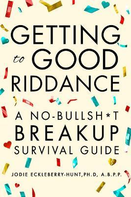 Getting to Good Riddance: A No-Bullsh*t Breakup Survival Guide - Jodie Eckleberry-Hunt - cover