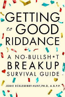 Getting to Good Riddance: A No-Bullsh*t Breakup Survival Guide - Jodie Eckleberry-Hunt - cover