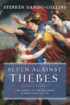 Seven Against Thebes: The Quest of the Original Magnificent Seven - Stephen Dando-Collins - cover