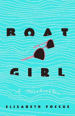 Boat Girl: A Misadventure - Elizabeth Foscue - cover