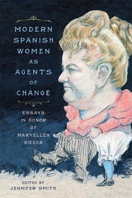 Modern Spanish Women As Agents of Change: Essays in Honor of Maryellen Bieder - cover