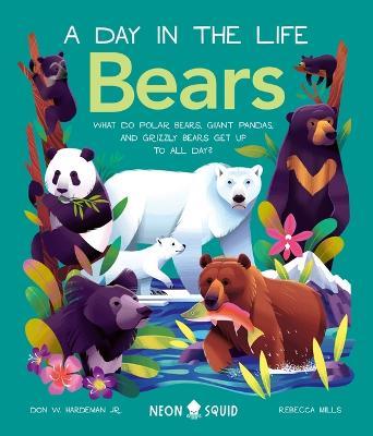 Bears (a Day in the Life): What Do Polar Bears, Giant Pandas, and Grizzly Bears Get Up to All Day? - Don Hardeman Jr,Neon Squid - cover