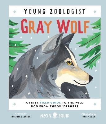 Gray Wolf (Young Zoologist): A First Field Guide to the Wild Dog from the Wilderness - Brenna Cassidy,Neon Squid - cover