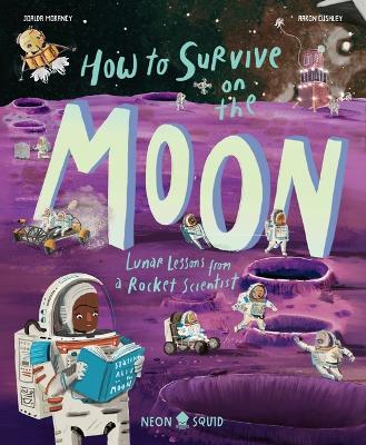 How to Survive on the Moon: Lunar Lessons from a Rocket Scientist - Joalda Morancy,Neon Squid - cover