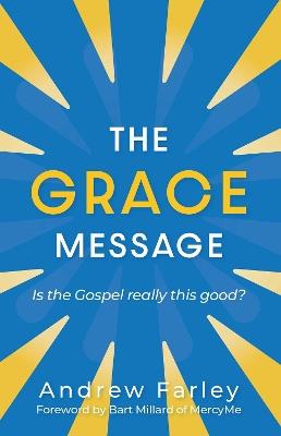 The Grace Message: Is the Gospel Really This Good? - Andrew Farley - cover