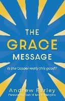The Grace Message: Is the Gospel Really This Good? - Andrew Farley - cover