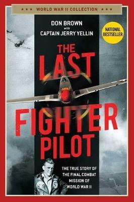 The Last Fighter Pilot: The True Story of the Final Combat Mission of World War II - Don Brown - cover
