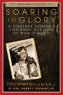 Soaring to Glory: A Tuskegee Airman's Firsthand Account of World War II - Philip Handleman - cover