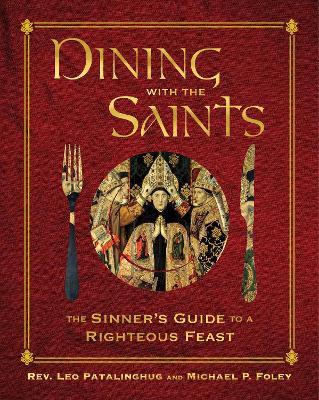 Dining with the Saints: The Sinner's Guide to a Righteous Feast - Leo Patalinghug,Michael P. Foley - cover