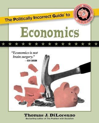 The Politically Incorrect Guide to Economics - Thomas J. DiLorenzo - cover