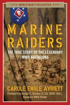 Marine Raiders: The True Story of the Legendary WWII Battalions - Carole Engle Avriett - cover