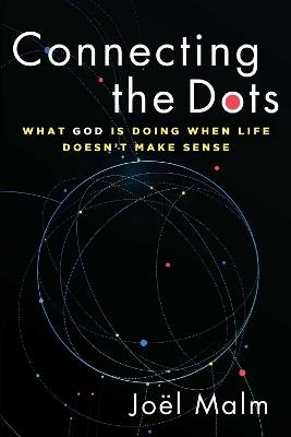 Connecting the Dots: What God is Doing When Life Doesn't Make Sense - Joël Malm - cover