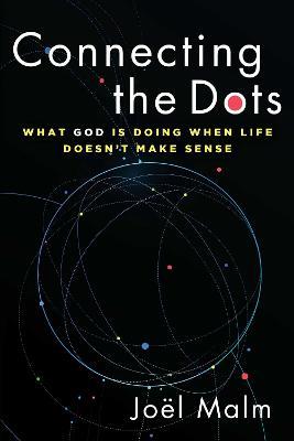 Connecting the Dots: What God is Doing When Life Doesn't Make Sense - Joel Malm - cover