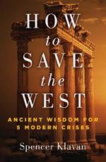 How to Save the West: Ancient Wisdom for 5 Modern Crises