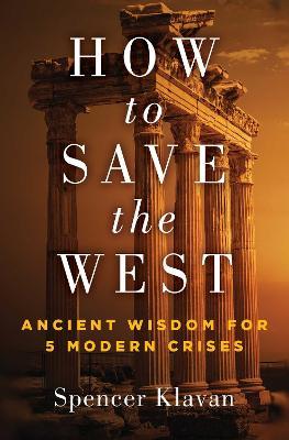 How to Save the West: Ancient Wisdom for 5 Modern Crises - Spencer Klavan - cover