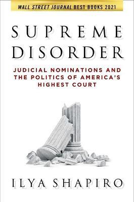 Supreme Disorder: Judicial Nominations and the Politics of America's Highest Court - Ilya Shapiro - cover