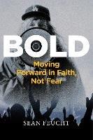 Bold: Moving Forward in Faith, Not Fear - Sean Feucht - cover
