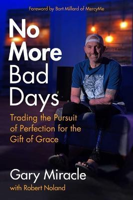 No More Bad Days: Trading the Pursuit of Perfection for the Gift of Grace - Gary Miracle - cover