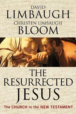 The Resurrected Jesus: The Church in the New Testament - David Limbaugh,Christen Limbaugh Bloom - cover