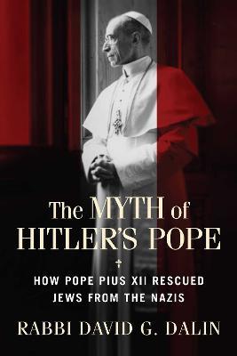 The Myth of Hitler's Pope: How Pope Pius XII Rescued Jews from the Nazis - David G. Dalin - cover