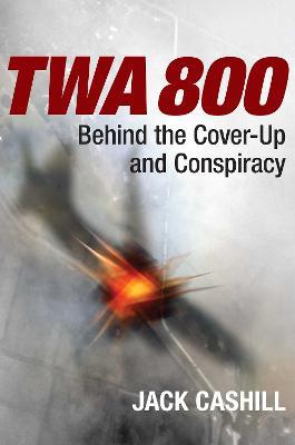 TWA 800: Behind the Cover-Up and Conspiracy - Jack Cashill - cover