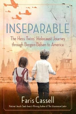 Inseparable: The Hess Twins' Holocaust Journey through Bergen-Belsen to America - Faris Cassell - cover