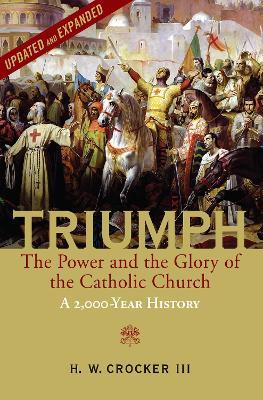 Triumph: The Power and the Glory of the Catholic Church - A 2,000 Year History (Updated and Expanded) - H. W. Crocker - cover