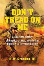 Don't Tread on Me: A 400-Year History of America at War, from Indian Fighting to Terrorist Hunting