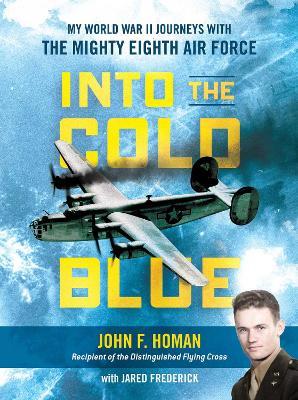 Into the Cold Blue: My World War II Journeys with the Mighty Eighth Air Force - John F. Homan,Jared Frederick - cover