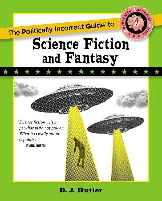 Politically Incorrect Guide to Science Fiction and Fantasy - D. J. Butler - cover
