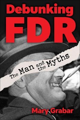 Debunking FDR: The Man and the Myths - Mary Grabar - cover