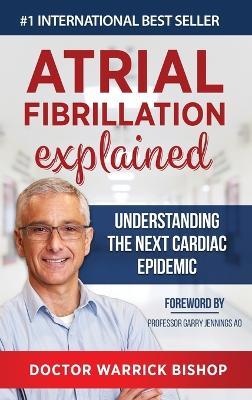 Atrial Fibrillation Explained: Understanding The Next Cardiac Epidemic - Warrick Bishop,Penelope Edman - cover