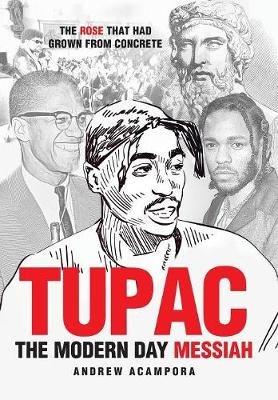 Tupac: The Modern Day Messiah: The Rose That Had Grown from Concrete - Andrew Acampora - cover