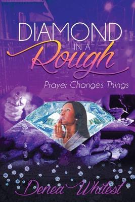 Diamond in a Rough: Prayer Changes Things - Denea Whitest - cover