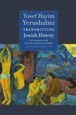 Transmitting Jewish History – Yosef Hayim Yerushalmi in Conversation with Sylvie Anne Goldberg - Yosef Hayim Yerushalmi,Sylvie Anne Goldberg,Alexander Kaye - cover