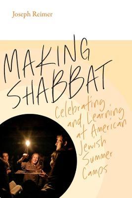 Making Shabbat – Celebrating and Learning at American Jewish Summer Camps - Joseph Reimer - cover