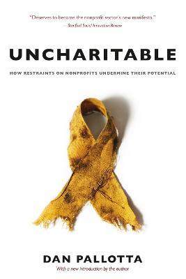 Uncharitable - How Restraints on Nonprofits Undermine Their Potential - Dan Pallotta - cover