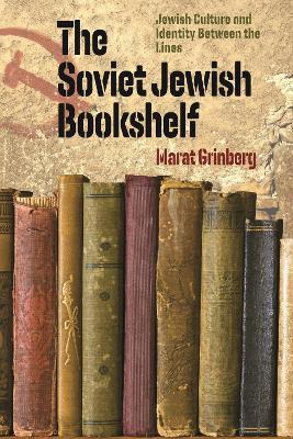 The Soviet Jewish Bookshelf - Jewish Culture and Identity Between the Lines - Marat Grinberg - cover