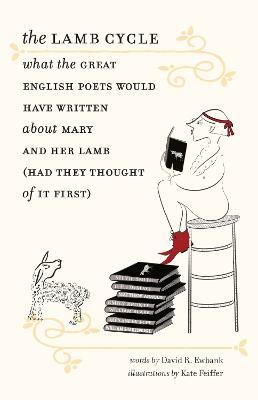 The Lamb Cycle – What the Great English Poets Would Have Written About Mary and Her Lamb (Had They Thought of It First) - David R. Ewbank,Kate Feiffer,James Engell - cover