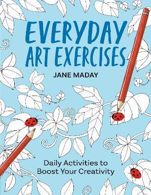 Everyday Art Exercises: Daily Activities to Boost Your Creativity - Jane Maday - cover