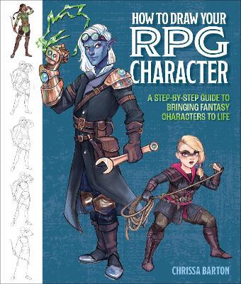 How to Draw Your RPG Character: A Step-by-Step Guide to Bringing Fantasy Characters to Life – How to Draw Elves, Gnomes, Dwarves, Dragonborn, Warriors, Humans, Orcs, Halflings, Tieflings, Wizards, Druids, Barbarians, Bards, and More - Chrissa Barton - cover