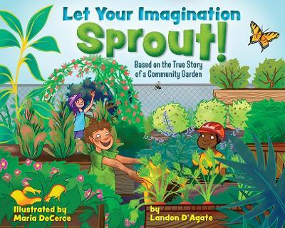 Let Your Imagination Sprout!: Based on the True Story of a Community Garden - Landon D’Agate - cover