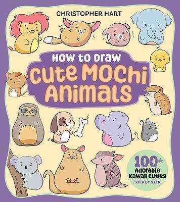 How to Draw Cute Mochi Animals: 100 Adorable Kawaii Cuties Step by Step - Christopher Hart - cover