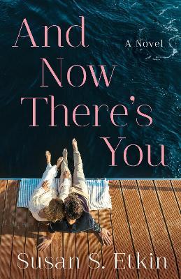And Now There's You: A Novel - Susan S. Etkin - cover