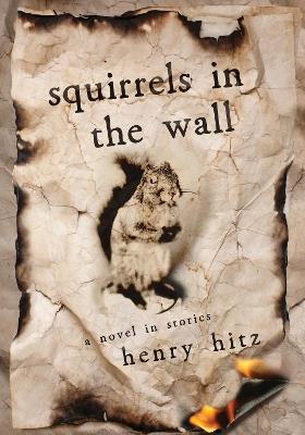 Squirrels in the Wall: A Novel in Stories - Henry Hitz - cover