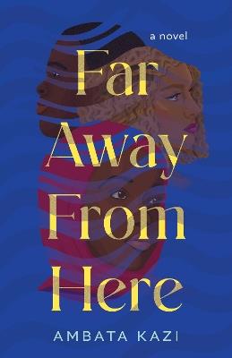 Far Away from Here: A Novel - Ambata Kazi - cover
