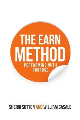 The Earn Method: Performing with Purpose - Sherri Sutton,William Casale - cover