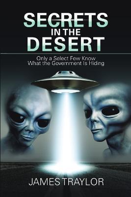 Secrets in the Desert: Only a Select Few Know What the Government Is Hiding - James Traylor - cover